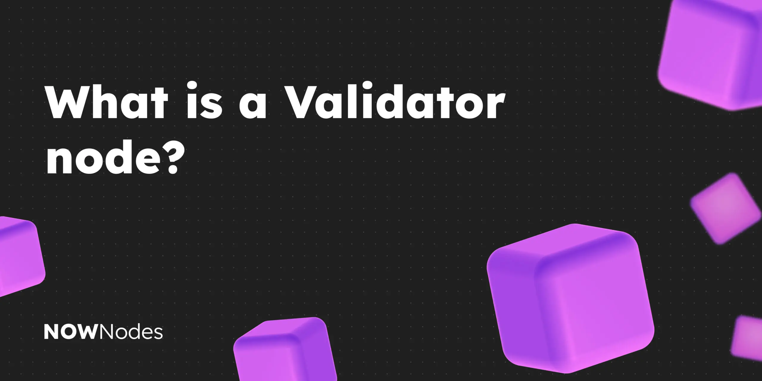 Text asking 'What is a Validator node?' with purple 3D cubes on a black background.